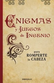 Enigmas Y Juegos De Ingenio Para Romperte La Cabeza / The Greatest Puzzles (Spanish Edition)