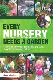 Every Nursery Needs a Garden: A step-by-step guide to creating and using a garden with young children (David Fulton Books)