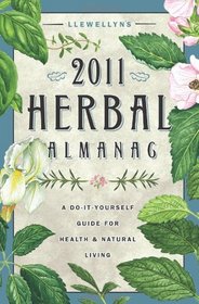 Llewellyn's 2011 Herbal Almanac: A Do-it-Yourself Guide for Health & Natural Living (Annuals - Herbal Almanac)