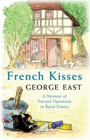 French Kisses: A Memoir of Eternal Optimism in Rural France