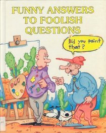 Funny Answers to Foolish Questions (Giggles, Gags and Groaners)