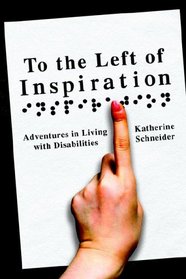 To the Left of Inspiration: Adventures in Living with Disabilities
