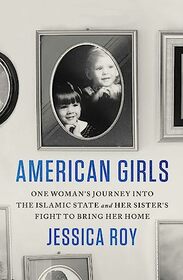 American Girls: One Woman's Journey into the Islamic State and Her Sister's Fight to Bring Her Home