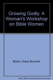 Growing Godly: A Woman's Workshop on Bible Women
