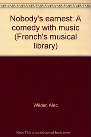 Nobody's earnest: A comedy with music (French's musical library)