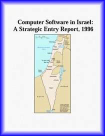 Computer Software in Israel: A Strategic Entry Report, 1996 (Strategic Planning Series)