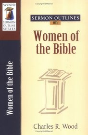 Sermon Outlines on Women of the Bible (Wood Sermon Outline Series)