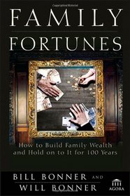Family Fortunes: How to Build Family Wealth and Hold on to It for 100 Years (Agora Series)
