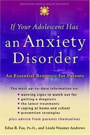 If Your Adolescent Has an Anxiety Disorder: An Essential Resource for Parents (Adolescent Mental Health Initiative)
