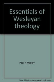 Essentials of Wesleyan theology: A contemporary affirmation (Contemporary evangelical perspectives)