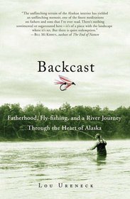 Backcast: Fatherhood, Fly-fishing, and a River Journey Through the Heart of Alaska