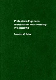 Prehistoric Figurines: Representation and Corporeality in the Neolithic