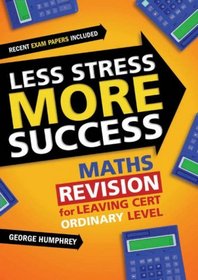 Less Stress More Success: Maths Revision for Leaving Cert Ordinary Level (Less Stress More Success)