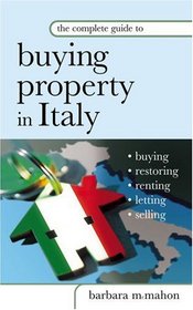The Complete Guide to Buying Property in Italy: Buying, Restoring, Renting, Letting and Selling