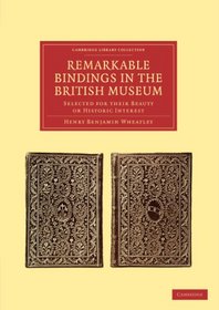 Remarkable Bindings in the British Museum: Selected for their Beauty or Historic Interest (Cambridge Library Collection - History of Printing, Publishing and Libraries)