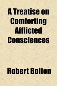A Treatise on Comforting Afflicted Consciences