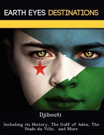 Djibouti: Including its History, The Gulf of Aden, The Stade du Ville,  and More