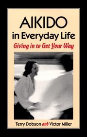 Aikido in Everyday Life: Giving in to Get Your Way