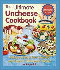 The Ultimate Uncheese Cookbook: Delicious Dairy-Free Cheeses and Classic 