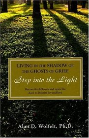Living in the Shadow of the Ghosts of Your Grief: A Guide for Life, Living and Loving