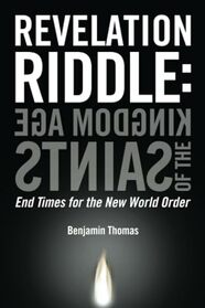 Kingdom Age of the Saints: End Times for the New World Order (Revelation Riddle)