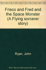 Frisco and Fred and the Space Monster (A Flying sorcerer story)