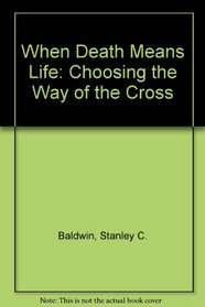 When Death Means Life: Choosing the Way of the Cross