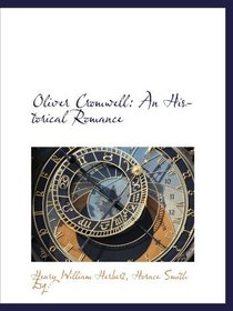Oliver Cromwell: An Historical Romance