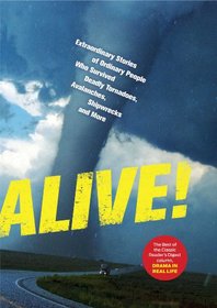 Alive!: Extraordinary Stories of Ordinary People Who Survived Deadly Tornadoes, Avalanches, Shipwrecks and More!