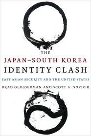 The Japan-South Korea Identity Clash: East Asian Security and the United States (Contemporary Asia in the World)