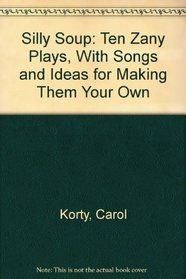 Silly Soup: Ten Zany Plays, With Songs and Ideas for Making Them Your Own