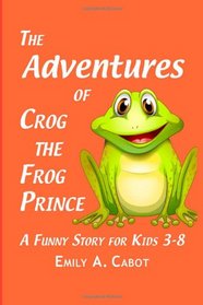 The Adventures of Crog the Frog Prince: A Funny Kids Picure Book with Frogs (Number 1) (Volume 1)