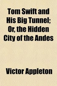 Tom Swift and His Big Tunnel; Or, the Hidden City of the Andes