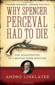 Why Spencer Perceval Had to Die: The Assassination of a British Prime Minister