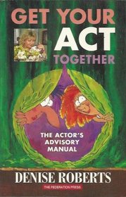 Get Your Act Together: The Actor's Advisory Manual