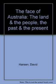 The face of Australia: The land & the people, the past & the present