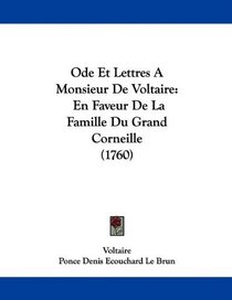 Ode Et Lettres A Monsieur De Voltaire: En Faveur De La Famille Du Grand Corneille (1760) (French Edition)
