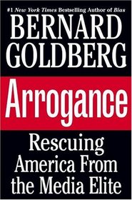 Arrogance: Rescuing America From the Media Elite