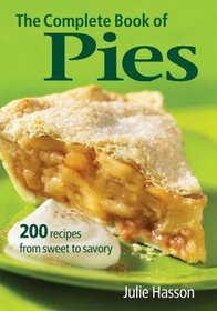 The Complete Book of Pies: 200 Recipes from Sweet to Savory