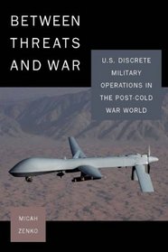 Between Threats and War: U.S. Discrete Military Operations in the Post-Cold War World (A Council on Foreign Relations)
