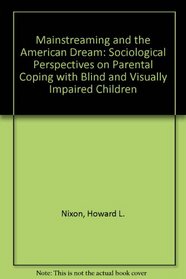 Mainstreaming and the American Dream: Sociological Perspectives on Parental Coping With Blind and Visually Impaired Children