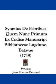 Synesius De Febribus: Quem Nunc Primum Ex Codice Manuscript Bibliothecae Lugduno-Batavae (1749) (Latin Edition)