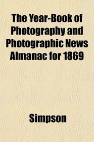 The Year-Book of Photography and Photographic News Almanac for 1869