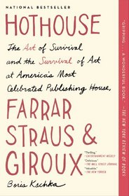 Hothouse: The Art of Survival and the Survival of Art at America's Most Celebrated Publishing House, Farrar, Straus, and Giroux