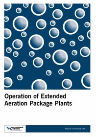 Operation of Extended Aeration Package Plants (Manual of Practice. Operations and Maintenance, No. Om-7.)
