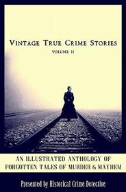 Vintage True Crime Stories Vol 2: An Illustrated Anthology of Forgotten Tales of Murder & Mayhem