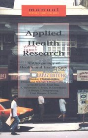 Applied Health Research-Manual: Anthropology of Health and Health Care, Revised Edition, 2001
