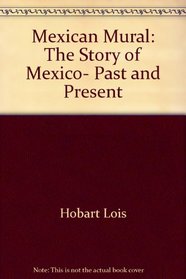 Mexican Mural: The Story of Mexico, Past and Present