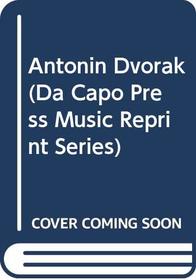 Antonin Dvorak Letters and Reminiscences (Da Capo Press Music Reprint Series)