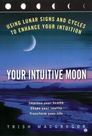 Your Intuitive Moon : Using Lunar Signs and Cycles to Enhance our Intuition